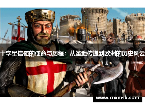 十字军信使的使命与历程:从圣地传递到欧洲的历史风云