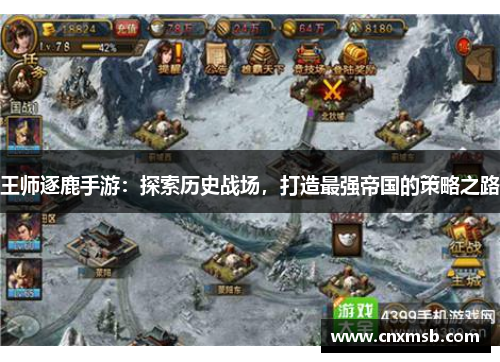王师逐鹿手游:探索历史战场,打造最强帝国的策略之路